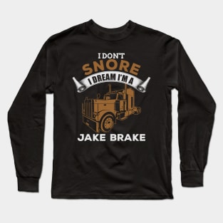 I Don't Snore I Dream I'm A Jake Brake Long Sleeve T-Shirt